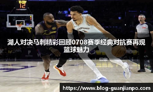 湖人对决马刺精彩回顾0708赛季经典对抗赛再现篮球魅力