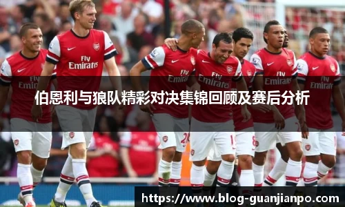 伯恩利与狼队精彩对决集锦回顾及赛后分析